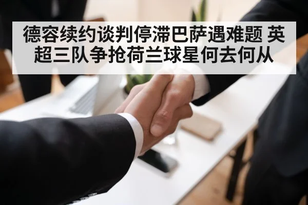 德容续约谈判停滞巴萨遇难题 英超三队争抢荷兰球星何去何从